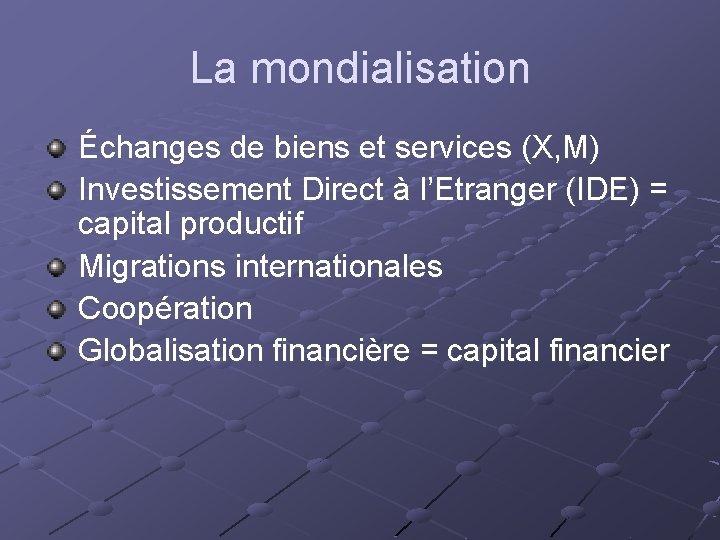 La mondialisation Échanges de biens et services (X, M) Investissement Direct à l’Etranger (IDE)