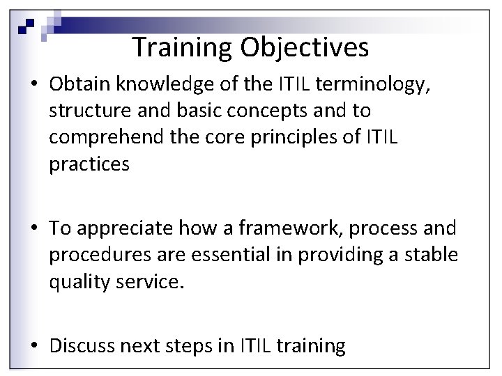 Training Objectives • Obtain knowledge of the ITIL terminology, structure and basic concepts and