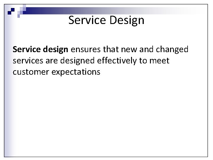 Service Design Service design ensures that new and changed services are designed effectively to