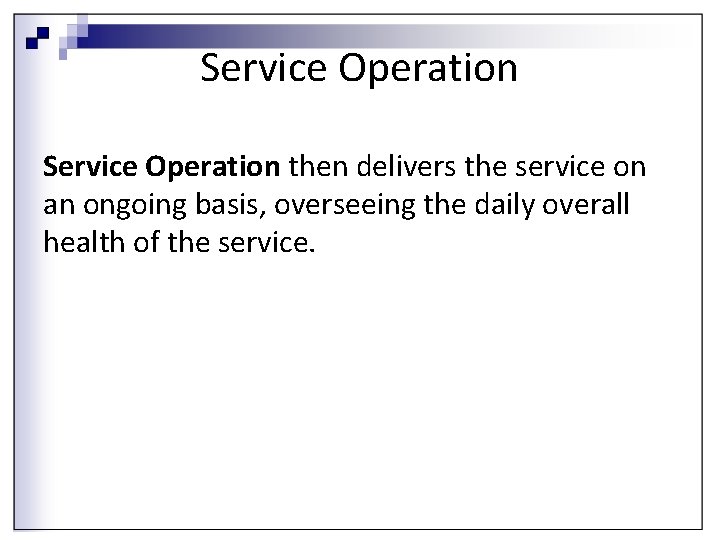 Service Operation then delivers the service on an ongoing basis, overseeing the daily overall