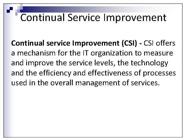Continual Service Improvement Continual service Improvement (CSI) - CSI offers a mechanism for the