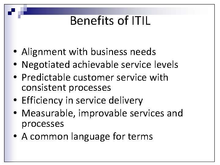 Benefits of ITIL • Alignment with business needs • Negotiated achievable service levels •