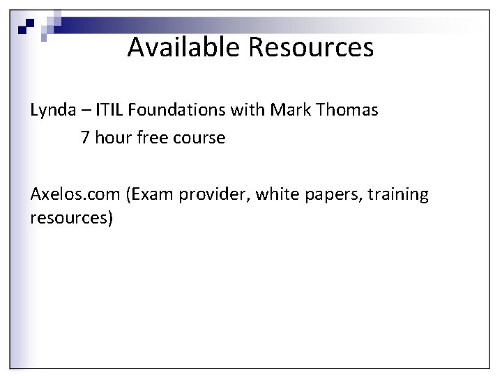 Available Resources Lynda – ITIL Foundations with Mark Thomas 7 hour free course Axelos.