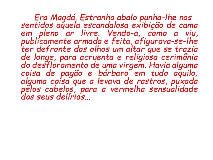 Era Magdá. Estranho abalo punha-lhe nos sentidos aquela escandalosa exibição de cama em pleno