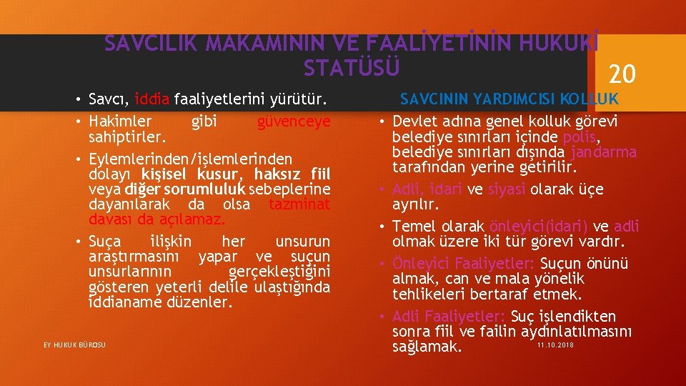 SAVCILIK MAKAMININ VE FAALİYETİNİN HUKUKİ STATÜSÜ 20 • Savcı, iddia faaliyetlerini yürütür. • Hakimler