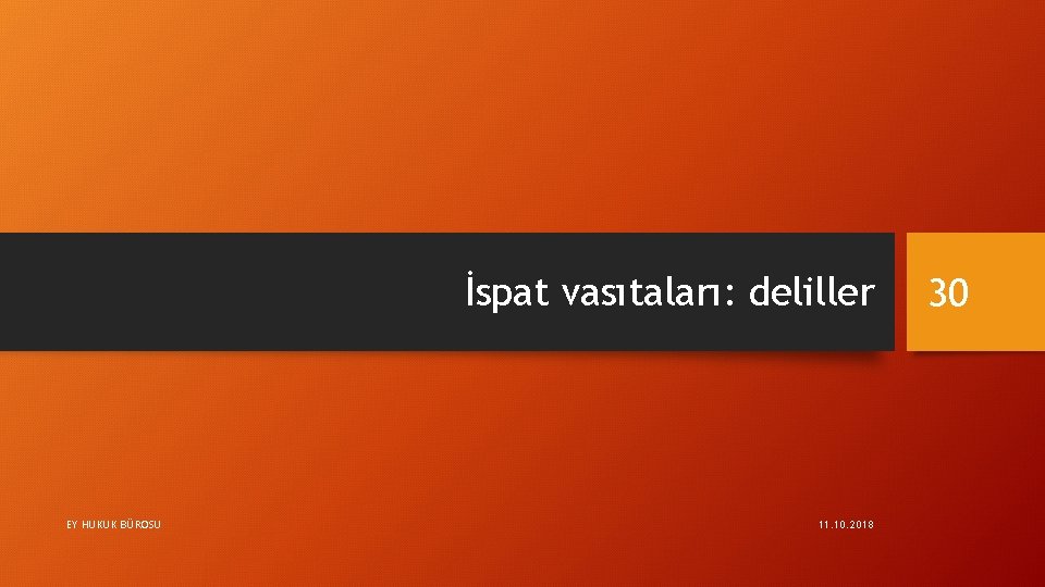 İspat vasıtaları: deliller EY HUKUK BÜROSU 11. 10. 2018 30 