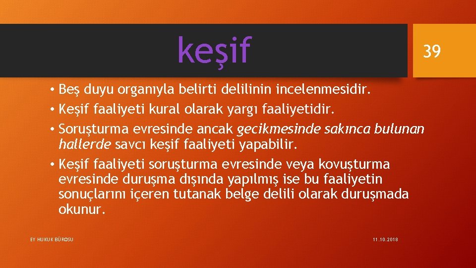 keşif 39 • Beş duyu organıyla belirti delilinin incelenmesidir. • Keşif faaliyeti kural olarak