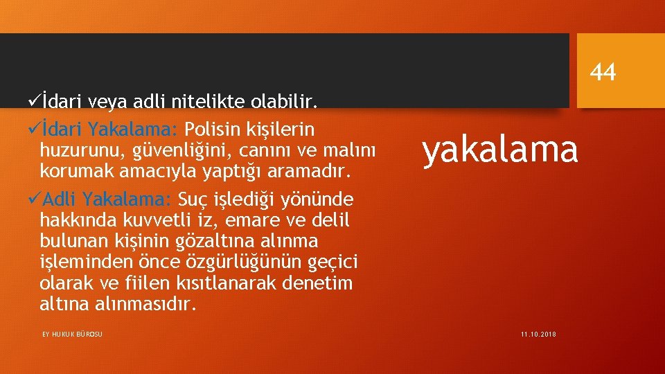 44 üİdari veya adli nitelikte olabilir. üİdari Yakalama: Polisin kişilerin huzurunu, güvenliğini, canını ve