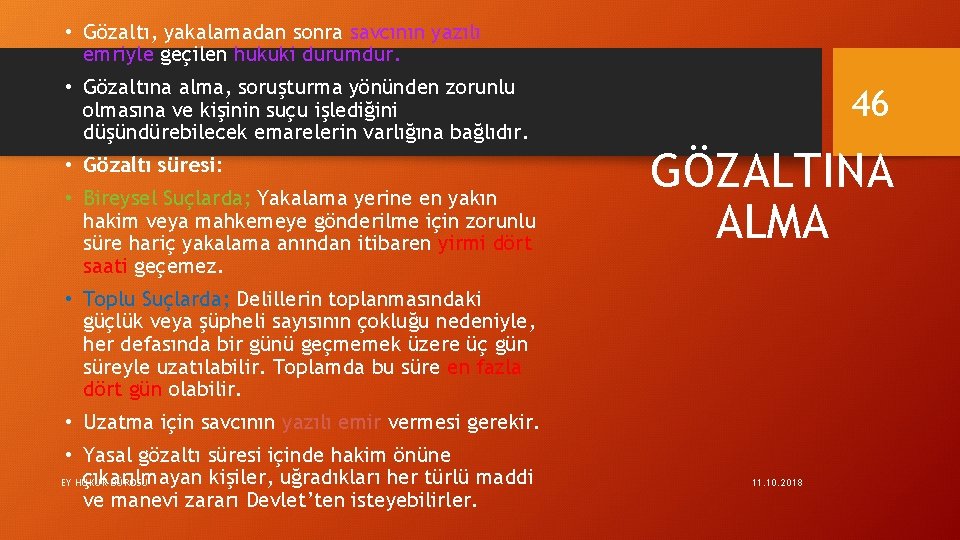  • Gözaltı, yakalamadan sonra savcının yazılı emriyle geçilen hukuki durumdur. • Gözaltına alma,