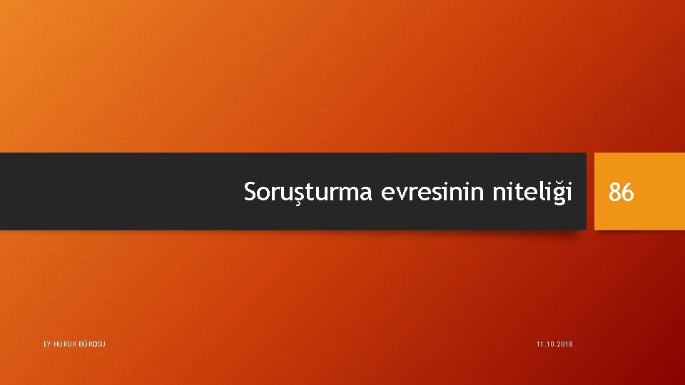 Soruşturma evresinin niteliği EY HUKUK BÜROSU 11. 10. 2018 86 