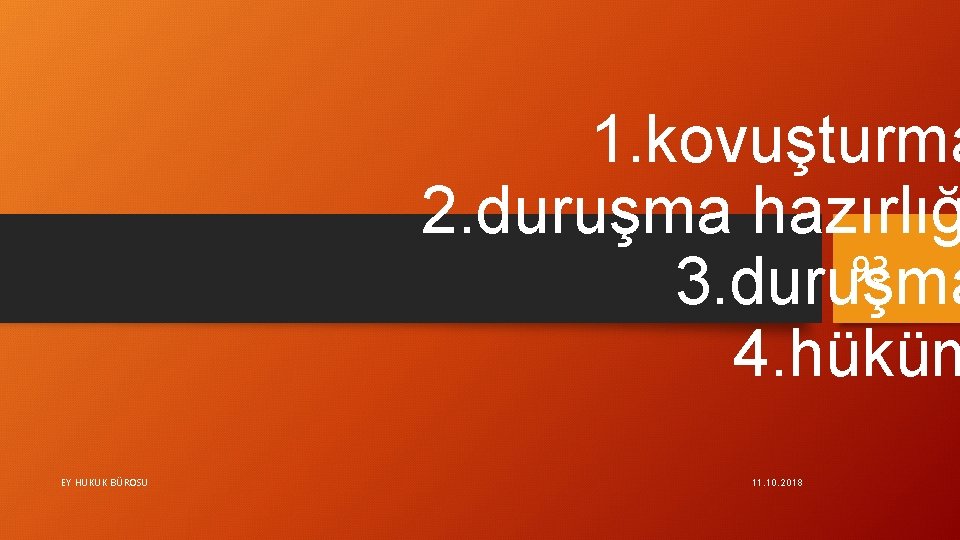 1. kovuşturma 2. duruşma hazırlığ 93 3. duruşma 4. hüküm EY HUKUK BÜROSU 11.