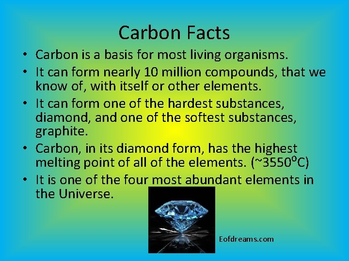 Carbon Facts • Carbon is a basis for most living organisms. • It can