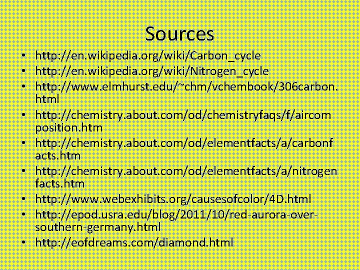 Sources • http: //en. wikipedia. org/wiki/Carbon_cycle • http: //en. wikipedia. org/wiki/Nitrogen_cycle • http: //www.