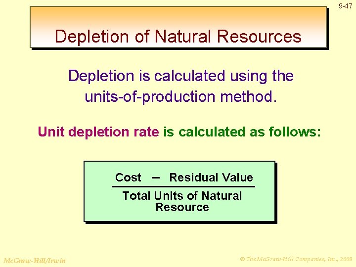 9 -47 Depletion of Natural Resources Depletion is calculated using the units-of-production method. Unit