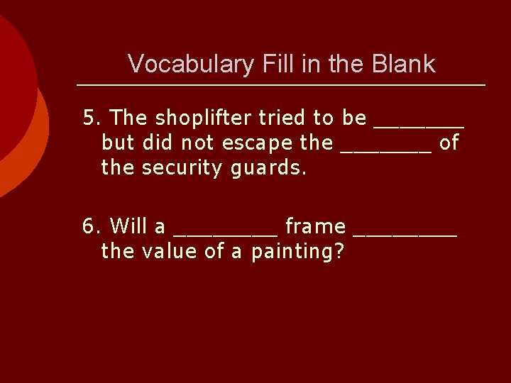 Vocabulary Fill in the Blank 5. The shoplifter tried to be _______ but did