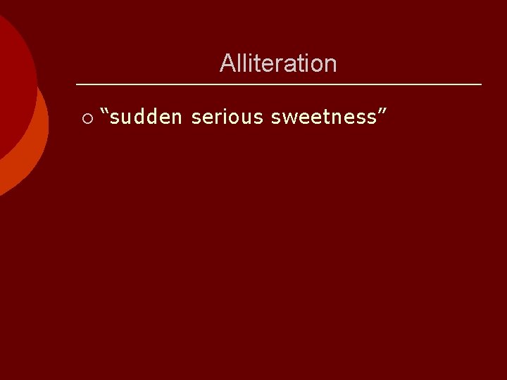 Alliteration ¡ “sudden serious sweetness” 