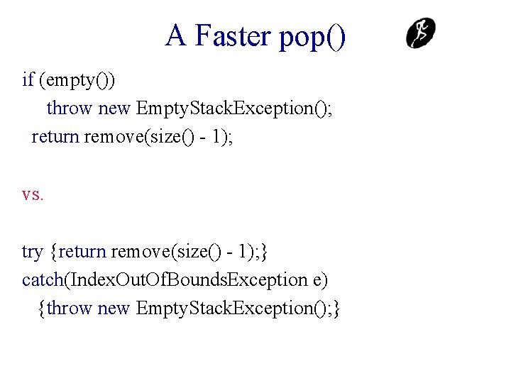 A Faster pop() if (empty()) throw new Empty. Stack. Exception(); return remove(size() - 1); A Faster pop() if (empty()) throw new Empty. Stack. Exception(); return remove(size() - 1);