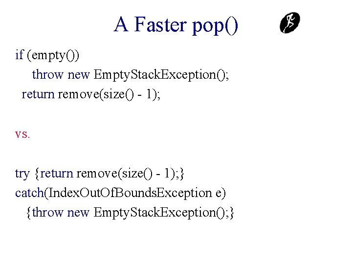 A Faster pop() if (empty()) throw new Empty. Stack. Exception(); return remove(size() - 1);