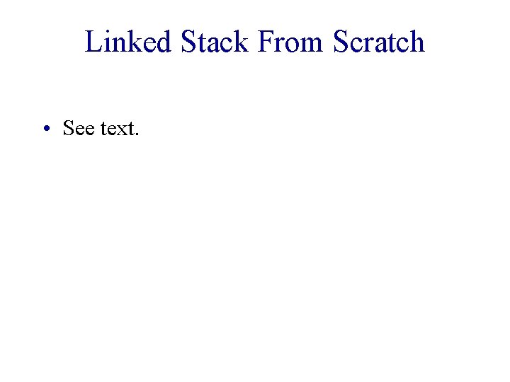 Linked Stack From Scratch • See text. Linked Stack From Scratch • See text.