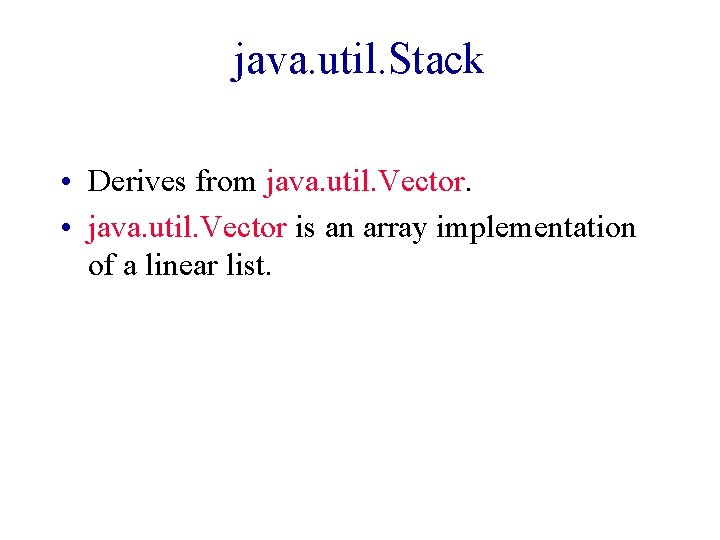 java. util. Stack • Derives from java. util. Vector. • java. util. Vector is java. util. Stack • Derives from java. util. Vector. • java. util. Vector is