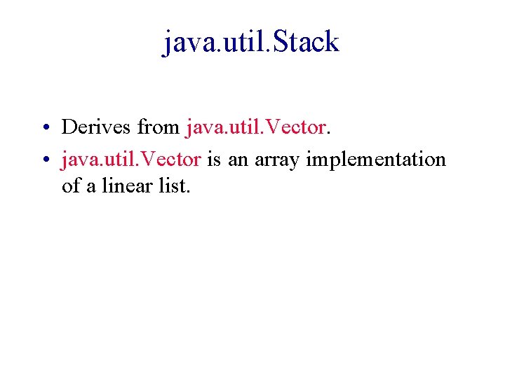 java. util. Stack • Derives from java. util. Vector. • java. util. Vector is