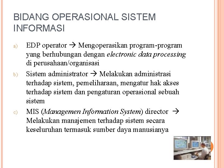 BIDANG OPERASIONAL SISTEM INFORMASI a) b) c) EDP operator Mengoperasikan program-program yang berhubungan dengan