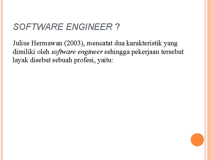 SOFTWARE ENGINEER ? Julius Hermawan (2003), mencatat dua karakteristik yang dimiliki oleh software engineer