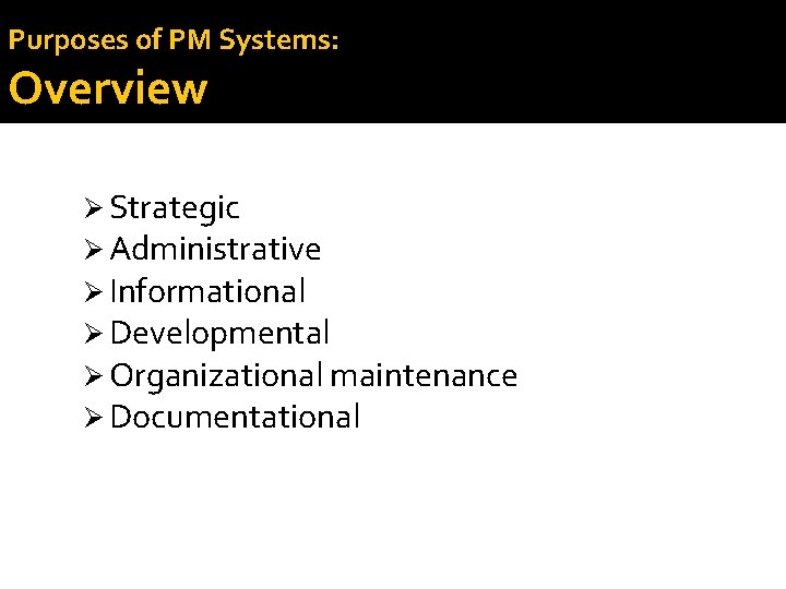 Purposes of PM Systems: Overview Ø Strategic Ø Administrative Ø Informational Ø Developmental Ø