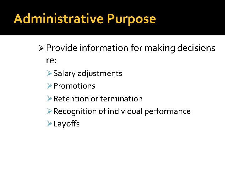 Administrative Purpose Ø Provide information for making decisions re: Ø Salary adjustments Ø Promotions