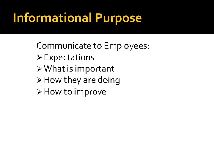 Informational Purpose Communicate to Employees: Ø Expectations Ø What is important Ø How they