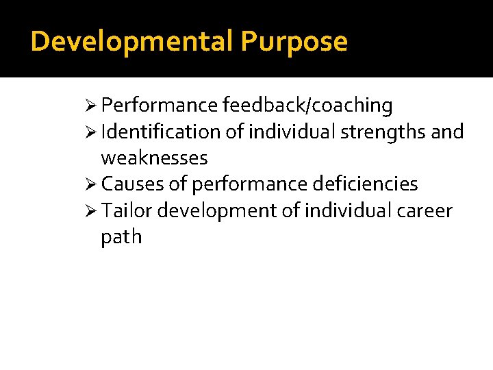Developmental Purpose Ø Performance feedback/coaching Ø Identification of individual strengths and weaknesses Ø Causes