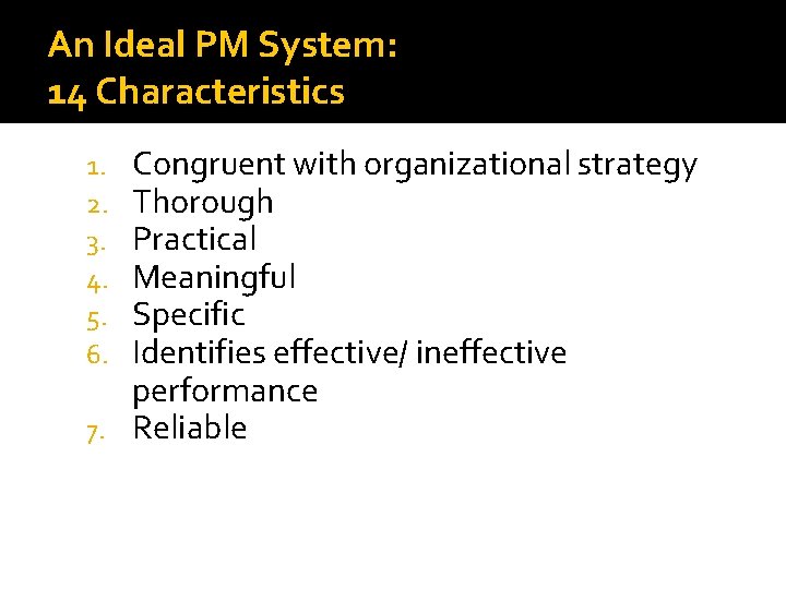 An Ideal PM System: 14 Characteristics Congruent with organizational strategy Thorough Practical Meaningful Specific