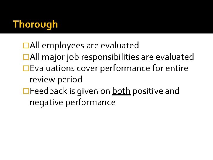 Thorough �All employees are evaluated �All major job responsibilities are evaluated �Evaluations cover performance