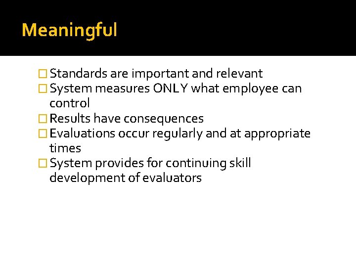 Meaningful � Standards are important and relevant � System measures ONLY what employee can