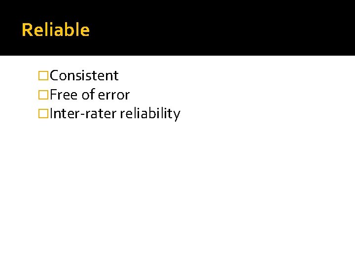 Reliable �Consistent �Free of error �Inter-rater reliability 