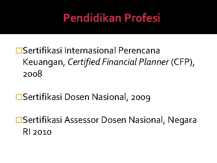 Pendidikan Profesi �Sertifikasi Internasional Perencana Keuangan, Certified Financial Planner (CFP), 2008 �Sertifikasi Dosen Nasional,