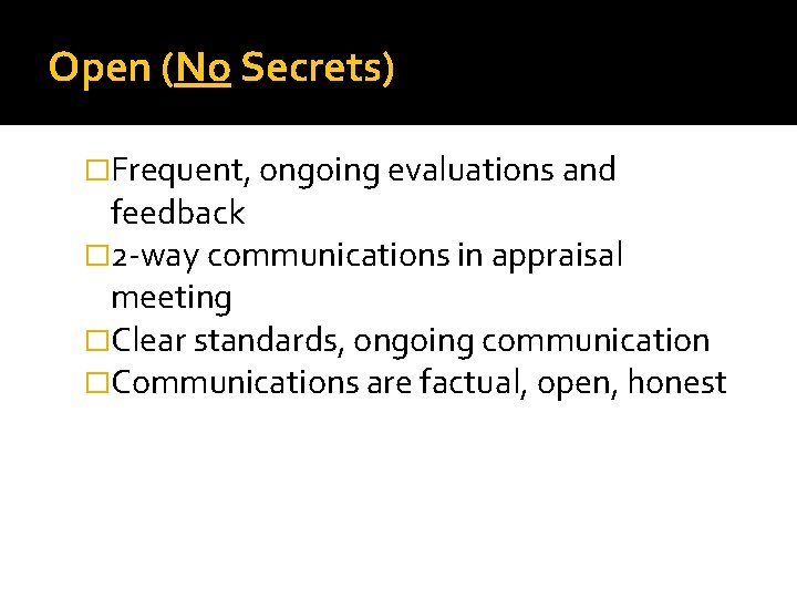 Open (No Secrets) �Frequent, ongoing evaluations and feedback � 2 -way communications in appraisal