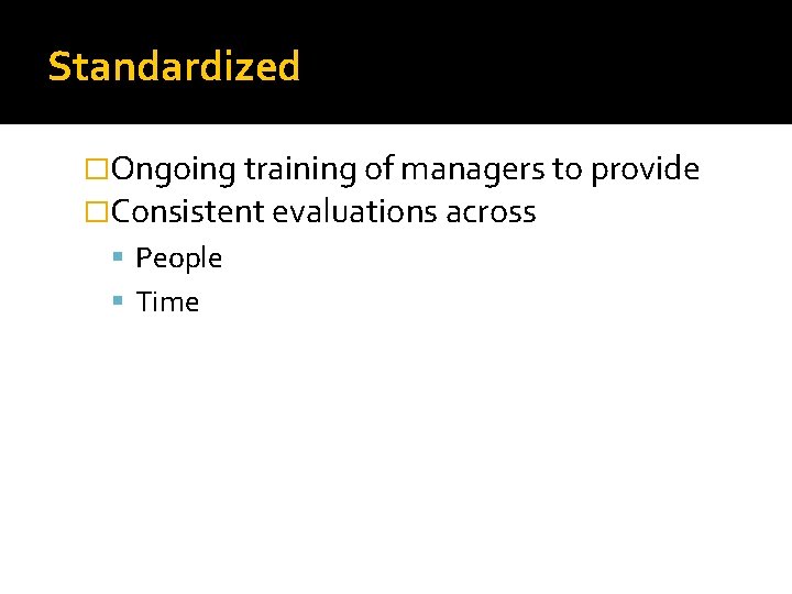 Standardized �Ongoing training of managers to provide �Consistent evaluations across People Time 