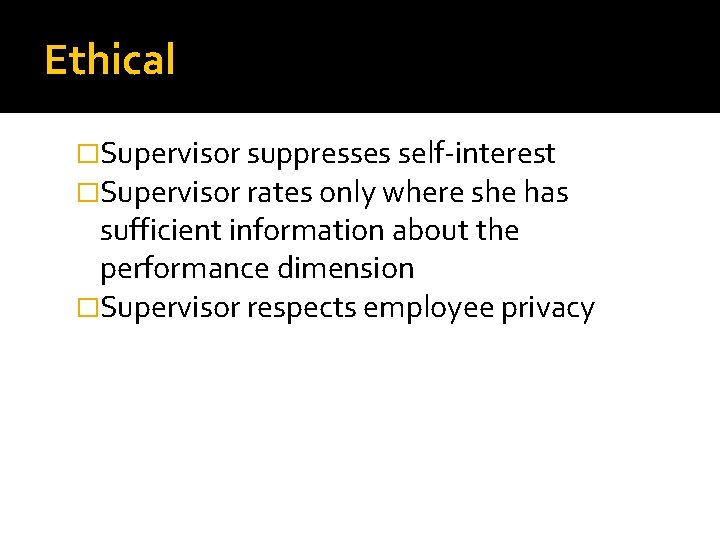 Ethical �Supervisor suppresses self-interest �Supervisor rates only where she has sufficient information about the