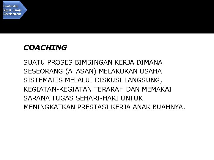 PENGERTIAN COACHING SUATU PROSES BIMBINGAN KERJA DIMANA SESEORANG (ATASAN) MELAKUKAN USAHA SISTEMATIS MELALUI DISKUSI