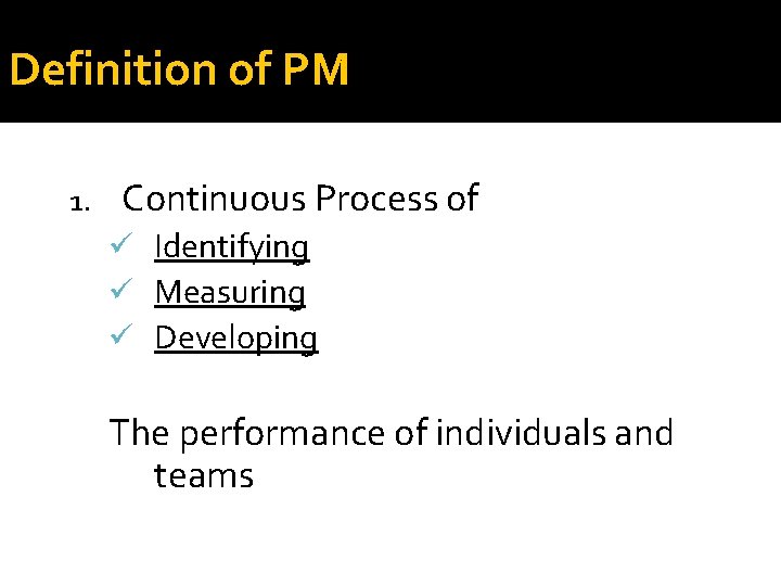 Definition of PM 1. Continuous Process of ü Identifying ü Measuring ü Developing The