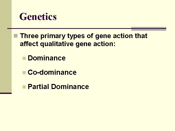 Genetics n Three primary types of gene action that affect qualitative gene action: n