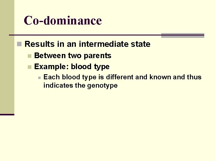 Co-dominance n Results in an intermediate state n Between two parents n Example: blood