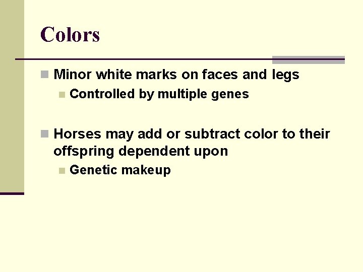 Colors n Minor white marks on faces and legs n Controlled by multiple genes