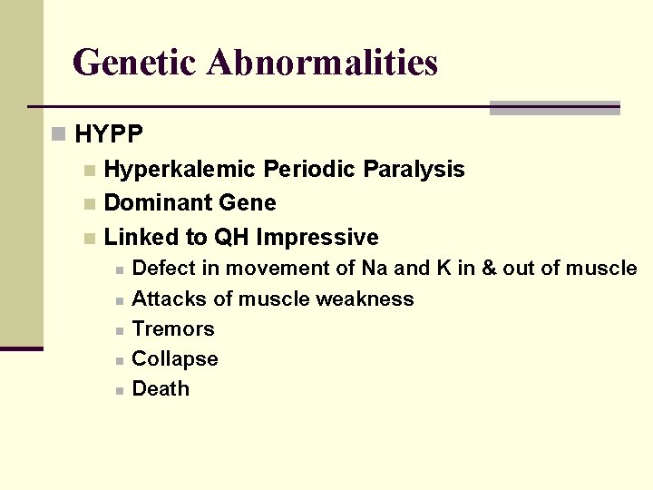 Genetic Abnormalities n HYPP n Hyperkalemic Periodic Paralysis n Dominant Gene n Linked to