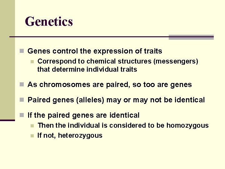 Genetics n Genes control the expression of traits n Correspond to chemical structures (messengers)