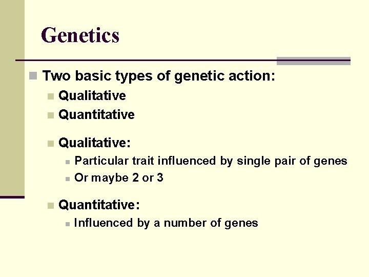 Genetics n Two basic types of genetic action: n Qualitative n Quantitative n Qualitative: