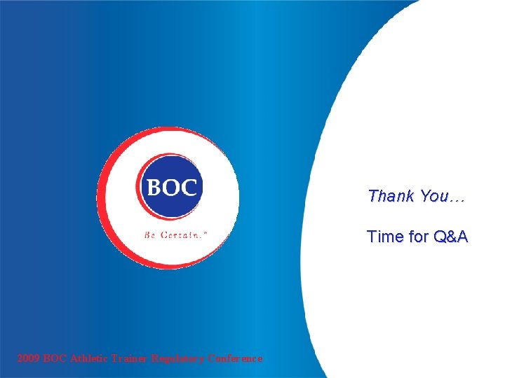 Thank You… Time for Q&A 2009 BOC Athletic Trainer Regulatory Conference 
