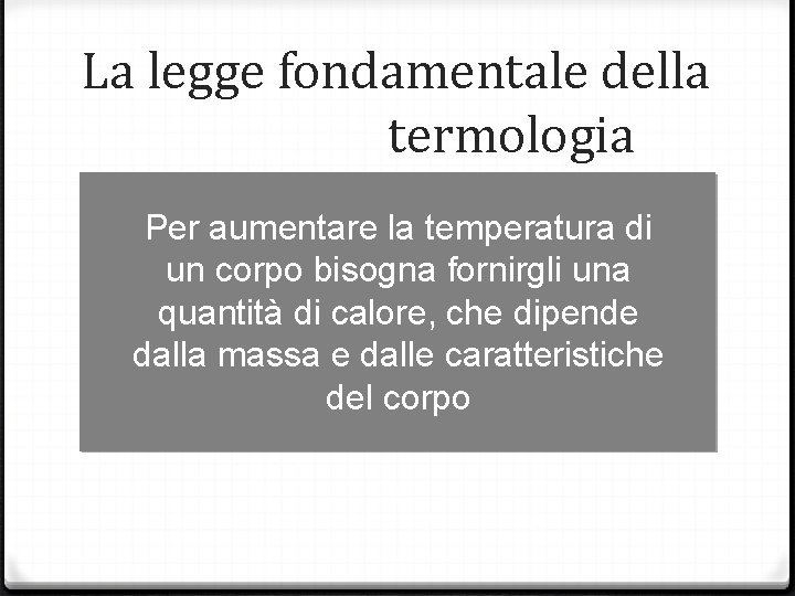 La legge fondamentale della termologia Per aumentare la temperatura di un corpo bisogna fornirgli