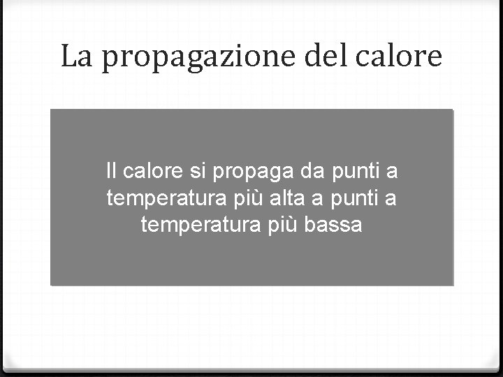 La propagazione del calore Il calore si propaga da punti a temperatura più alta